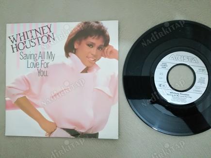 WHITNEY HOUSTON - SAVING ALL MY LOVE FOR YOU-1985 ALMANYA BASIM  45 LİK PLAK